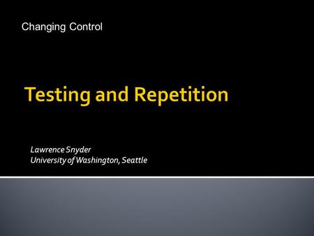 Lawrence Snyder University of Washington, Seattle © Lawrence Snyder 2004 Changing Control.