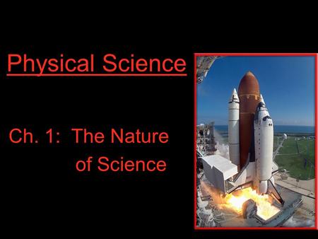 Physical Science Ch. 1: The Nature of Science. Physical Science Physical science is the study of matter and energy. Matter - mass, density, state of matter,