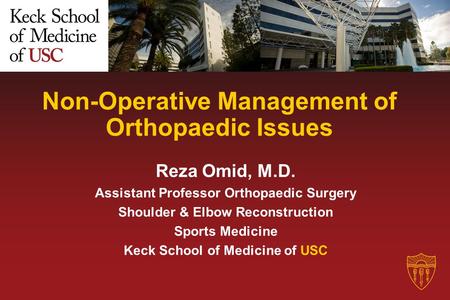 Non-Operative Management of Orthopaedic Issues Reza Omid, M.D. Assistant Professor Orthopaedic Surgery Shoulder & Elbow Reconstruction Sports Medicine.