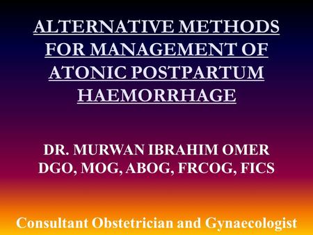 ALTERNATIVE METHODS FOR MANAGEMENT OF ATONIC POSTPARTUM HAEMORRHAGE