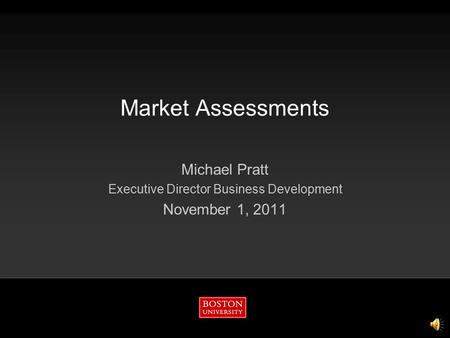 Market Assessments Michael Pratt Executive Director Business Development November 1, 2011.