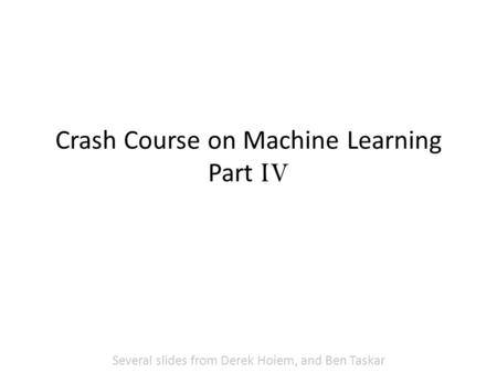 Crash Course on Machine Learning Part IV Several slides from Derek Hoiem, and Ben Taskar.