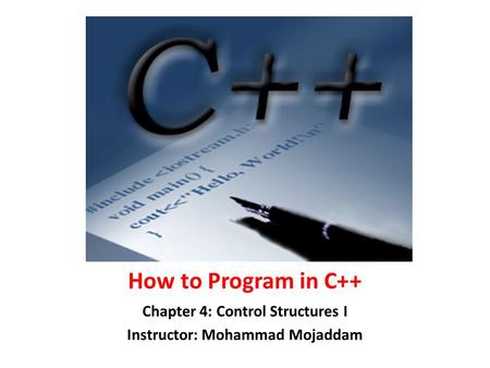 Chapter 4: Control Structures I Instructor: Mohammad Mojaddam