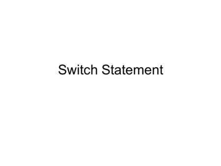 Switch Statement. Nested IF-ELSE Statement if (month == 1) { mString=January; } else if (month == 2) { mString=“February”; } else if (month == 3) {