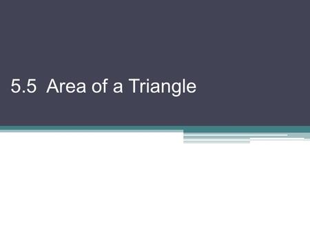 5.5 Area of a Triangle. From Geometry, we know the area formula for a triangle is A = ½bh But there are other ways too! Area of a triangle K  OR where.