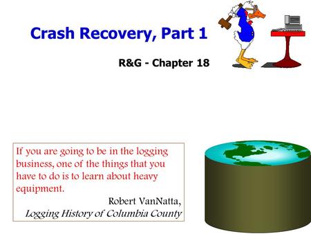 Crash Recovery, Part 1 If you are going to be in the logging business, one of the things that you have to do is to learn about heavy equipment. Robert.