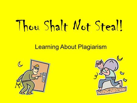 Thou Shalt Not Steal! Learning About Plagiarism What is plagiarism? Plagiarism is handing in someone else’s work to your teacher and putting your name.