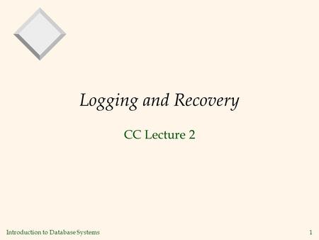 Introduction to Database Systems1 Logging and Recovery CC Lecture 2.