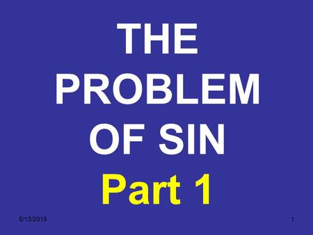 5/13/20151 THE PROBLEM OF SIN Part 1. 5/13/20152 Objective: To understand the process of sin as shown in James 1:13-15; and to examine our reactions towards.