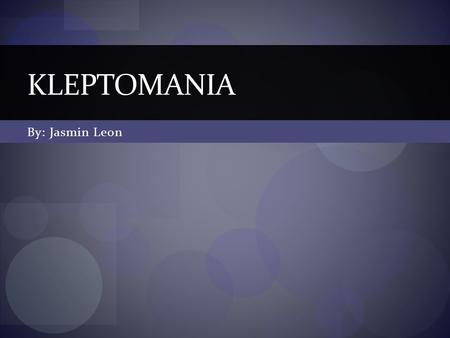 Kleptomania By: Jasmin Leon.