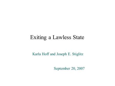 Exiting a Lawless State Karla Hoff and Joseph E. Stiglitz September 20, 2007.