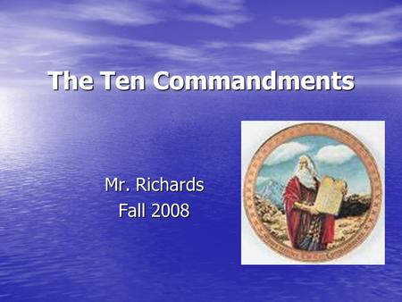 The Ten Commandments Mr. Richards Fall 2008. Introduction Most people know the Ten Commandments — or perhaps it is better to say that they think they.