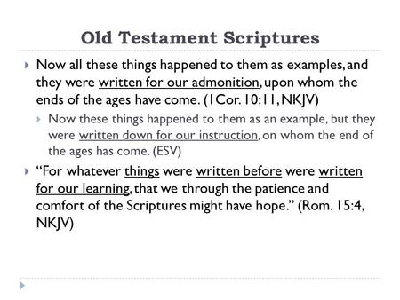 Old Testament Scriptures  Now all these things happened to them as examples, and they were written for our admonition, upon whom the ends of the ages.