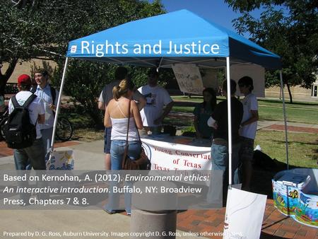 Rights and Justice Based on Kernohan, A. (2012). Environmental ethics: An interactive introduction. Buffalo, NY: Broadview Press, Chapters 7 & 8. Prepared.