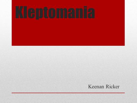 Kleptomania Keenan Ricker.