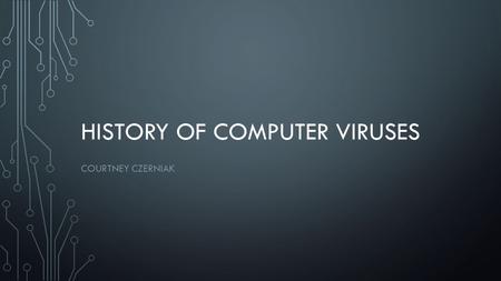 HISTORY OF COMPUTER VIRUSES COURTNEY CZERNIAK WHAT IS A COMPUTER VIRUS? A computer virus is a software program created to travel from one computer to.