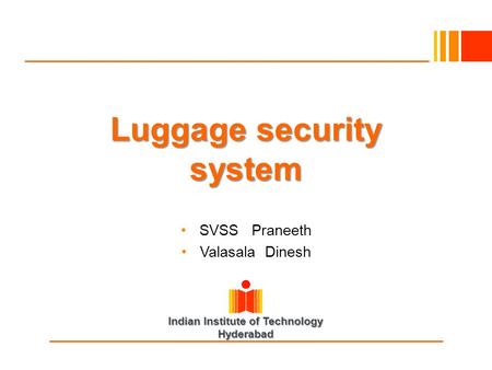 Indian Institute of Technology Hyderabad Luggage security system SVSS Praneeth Valasala Dinesh.