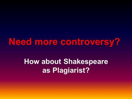 Need more controversy? How about Shakespeare as Plagiarist?