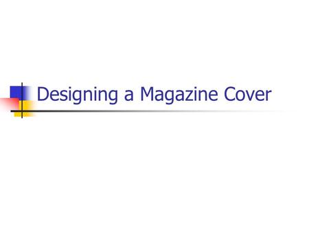 Designing a Magazine Cover. Introduction When you pass by the magazine rack at Wal-Mart, what makes you want to pick up a magazine and read it? The cover.