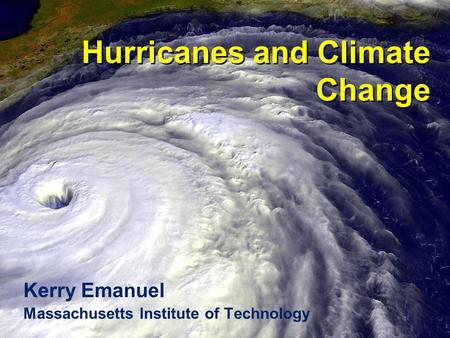 Hurricanes and Climate Change Kerry Emanuel Massachusetts Institute of Technology.