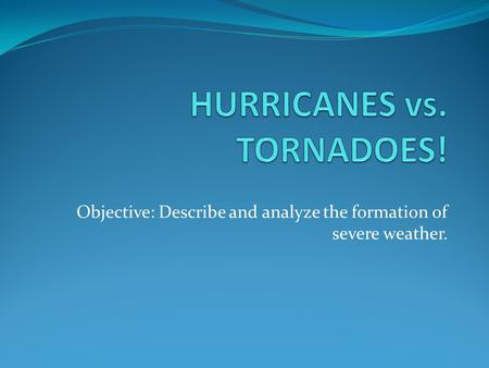 Objective: Describe and analyze the formation of severe weather.