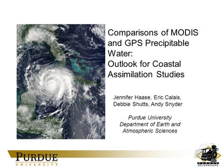 Comparisons of MODIS and GPS Precipitable Water: Outlook for Coastal Assimilation Studies Jennifer Haase, Eric Calais, Debbie Shutts, Andy Snyder Purdue.