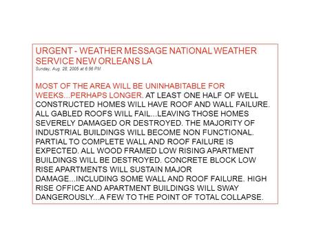 URGENT - WEATHER MESSAGE NATIONAL WEATHER SERVICE NEW ORLEANS LA Sunday, Aug. 28, 2005 at 6:56 PM MOST OF THE AREA WILL BE UNINHABITABLE FOR WEEKS...PERHAPS.