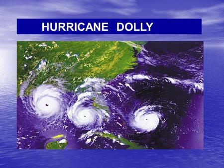 HURRICANE DOLLY. HOW IS A HURRICANE FORMED? STARTS AS A REGULAR THUNDERSTORM STARTS AS A REGULAR THUNDERSTORM MOSTLY FORMED WEST OF AFRICA MOSTLY FORMED.