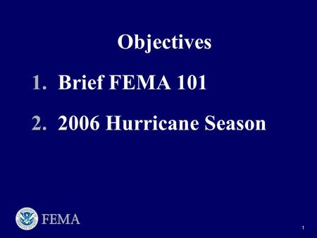 1 Objectives 1. Brief FEMA 101 2. 2006 Hurricane Season.