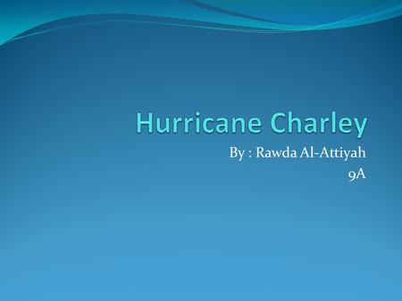 By : Rawda Al-Attiyah 9A. Hurricanes The most fundamental elements which causes a hurricane to occur is warm water and moist warm air.[1] Hurricanes are.