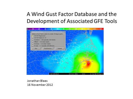 A Wind Gust Factor Database and the Development of Associated GFE Tools Jonathan Blaes 16 November 2012.