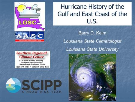 Barry D. Keim Louisiana State Climatologist Louisiana State University Hurricane History of the Gulf and East Coast of the U.S.