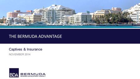 1 TITLE Captives & Insurance NOVEMBER 2014 THE BERMUDA ADVANTAGE.