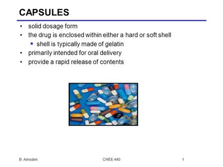 CAPSULES solid dosage form the drug is enclosed within either a hard or soft shell  shell is typically made of gelatin primarily intended for oral delivery.