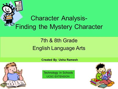 Character Analysis- Finding the Mystery Character 7th & 8th Grade English Language Arts Created By: Usha Ramesh UCSC EXTENSION Technology In Schools.