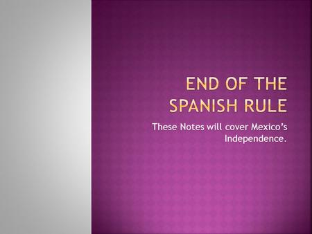 These Notes will cover Mexico’s Independence..  Colonization- one or more people populating an area.  Republic- a government in which voters choose.