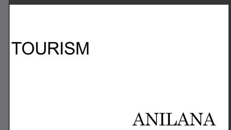 TOURISM ANILANA. Table of Content Concept About the Company The proposition Promoters and Management USP Stock Market Data Group Structure Marketing and.