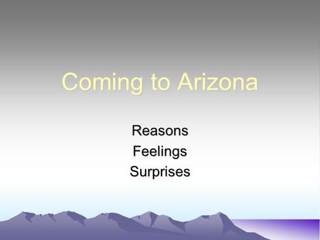 Coming to Arizona ReasonsFeelingsSurprises Where were you born? I was born in Portland, Oregon.