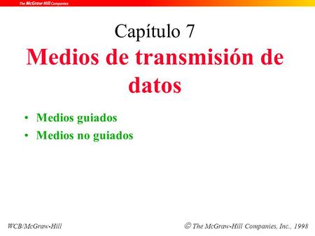 Capítulo 7 Medios de transmisión de datos Medios guiados Medios no guiados WCB/McGraw-Hill  The McGraw-Hill Companies, Inc., 1998.