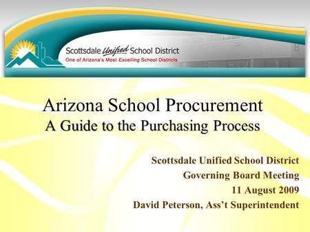 A Guide to the Purchasing Process Arizona School Procurement A Guide to the Purchasing Process Scottsdale Unified School District Governing Board Meeting.