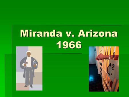 Miranda v. Arizona 1966. Background Information - Phoenix, Arizona 1966 -Ernesto Miranda arrested for kidnapping and rape -Interrogated for 2 hrs and.