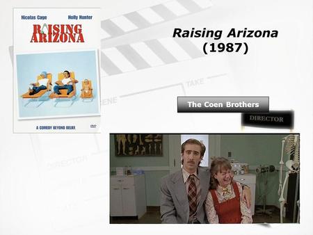 Raising Arizona (1987) The Coen Brothers. Agenda for 2/3/10 Housekeeping: roll call; reminder about Coen Wiki; assignments, my Coen Bros. blog Discussion.