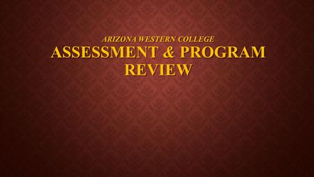 ARIZONA WESTERN COLLEGE ASSESSMENT & PROGRAM REVIEW.