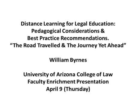 Distance Learning for Legal Education: Pedagogical Considerations & Best Practice Recommendations. “The Road Travelled & The Journey Yet Ahead” William.