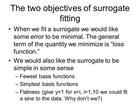 The two objectives of surrogate fitting When we fit a surrogate we would like some error to be minimal. The general term of the quantity we minimize is.