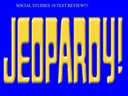 SOCIAL STUDIES 10 TEST REVIEW!!! $100 $400 $300$200$400 $200$100$100$400 $200$200$500 $500$300 $200$500 $100$300$100$300 $500$300$400$400$500.