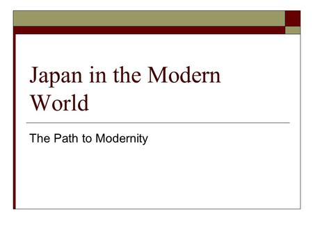 Japan in the Modern World The Path to Modernity. Tokugawa Isolation and Commodore Perry.