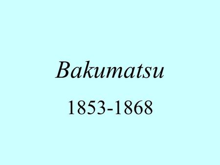 Bakumatsu 1853-1868.