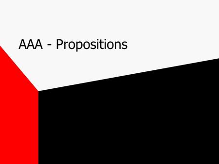 AAA - Propositions. Writing a proposition Proposition = a statement of judgment that indicate the central issue in controversy must have 2 sides.