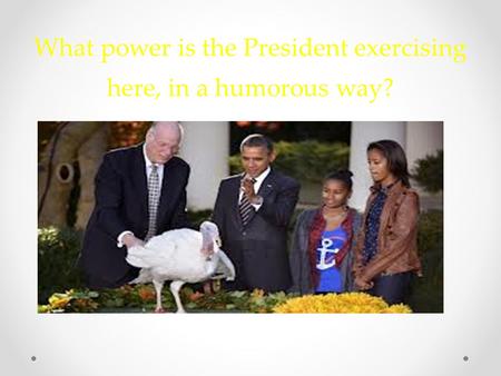 What power is the President exercising here, in a humorous way?